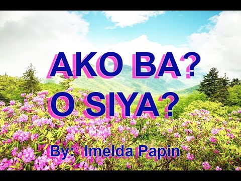 AKO BA O SIYA? By: Imelda Papin