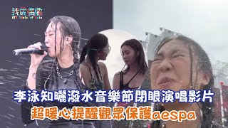 【娛樂快訊】李泳知曬潑水音樂節閉眼演唱影片 超暖心提醒觀眾保護aespa