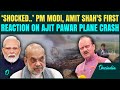 Ajit Pawar Plane Crash BREAKING PM Modi HM Amit Shah REACT To Maharashtra Dy CM Demise In Baramati