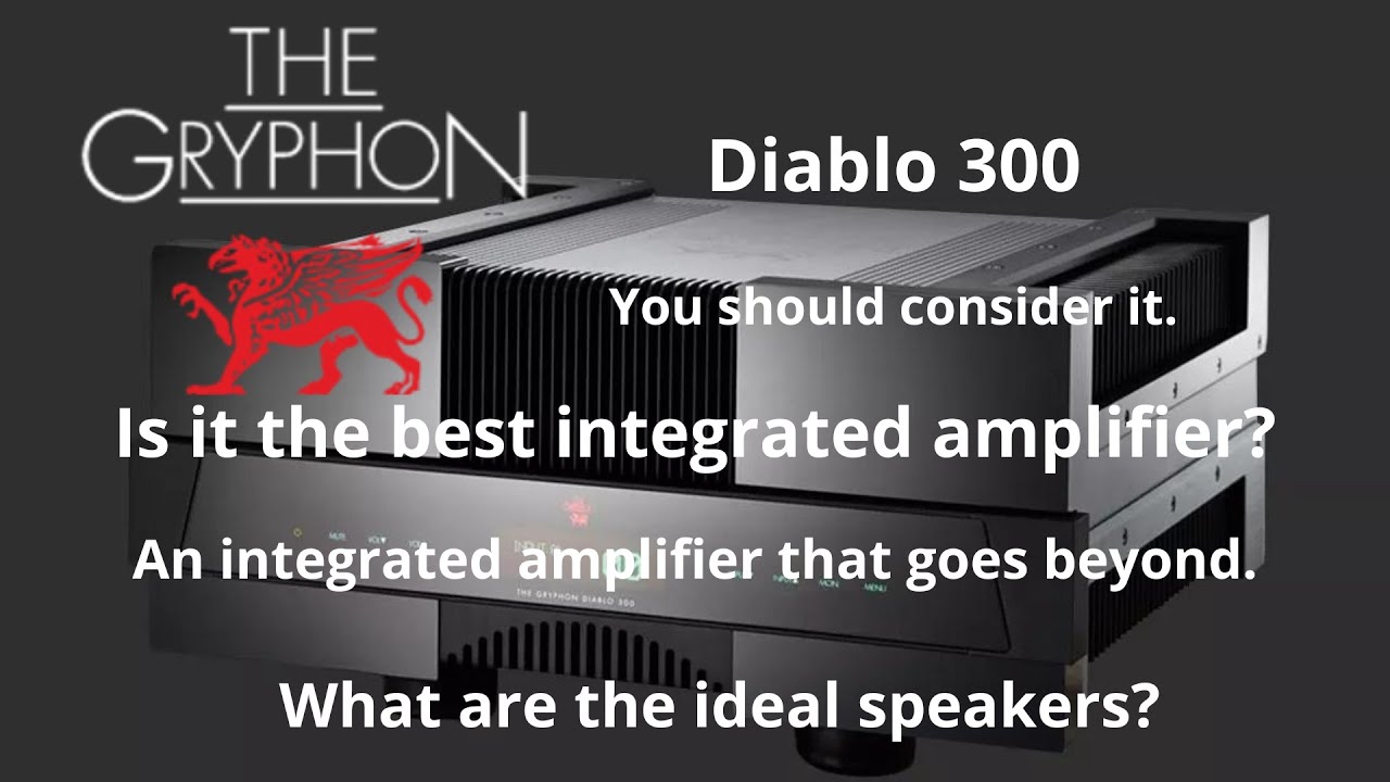 Gryphon Diablo 300. You should consider it.. the best on the market? What are the ideal speakers?