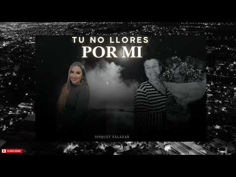 SISQUET SALAZAR - TÚ NO LLORES POR MI