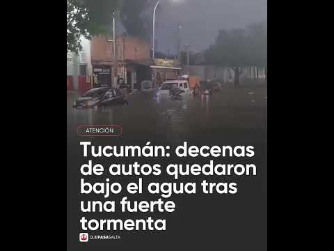 🌊🚗 ¡CAOS TOTAL EN TUCUMÁN! DECENAS DE AUTOS BAJO EL AGUA TRAS UNA FUERTE TORMENTA | #QUEPASASALTA
