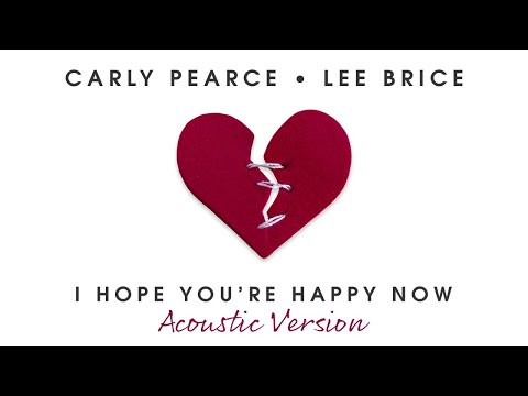 Carly Pearce, Lee Brice - I Hope You’re Happy Now (Acoustic Version / Audio)
