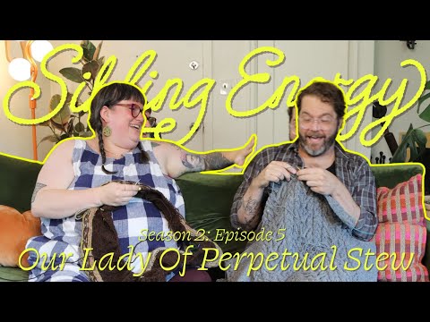 Sibling Energy Season 2 Ep. 5: Our Lady of Perpetual Stew - A (Mostly) Knitting Podcast