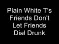 Plain White T's Friends Don't Let Friends Dial Drunk Lyrics