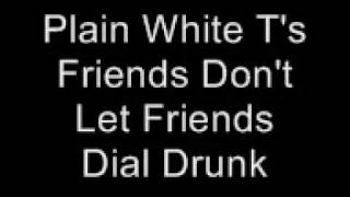 Plain White T&#39;s Friends Don&#39;t Let Friends Dial Drunk Lyrics