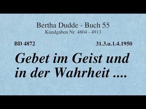 BD 4872 - GEBET IM GEIST UND IN DER WAHRHEIT ....