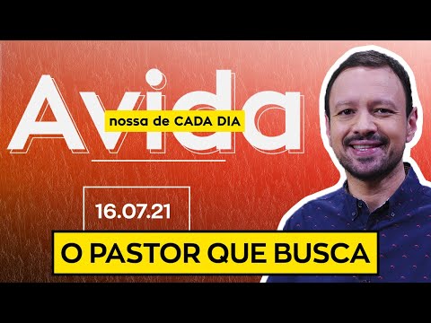 O PASTOR QUE BUSCA / A Vida Nossa de Cada Dia - 16/07/21