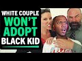 White Couple Won T ADOPT BLACK Kid What Happens Next Is Shocking REACTION