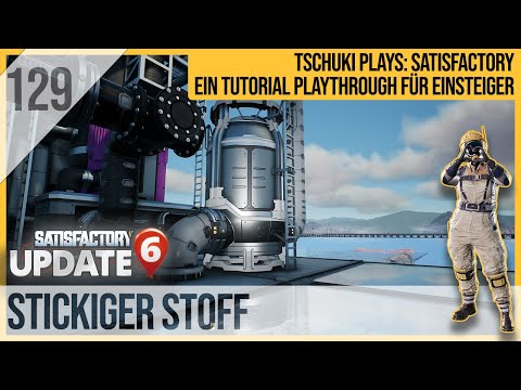 SATISFACTORY TUTORIAL Let's Play Update 6: 129 - Stickiger Stoff