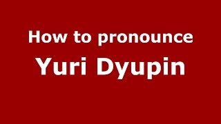 How to pronounce Yuri Dyupin