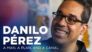 Danilo Pérez: A Man, A Plan, and A Canal