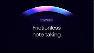 Reflect Academy: Frictionless Note-taking