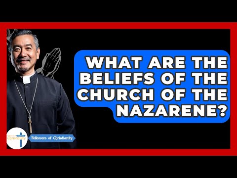 What Are The Beliefs Of The Church Of The Nazarene? - Followers Of Christianity