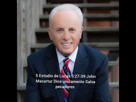 Study of Luke 5:27-39 John Macarthur God only saves sinners