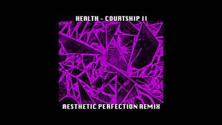 HEALTH - Courtship II (Aesthetic Perfection Remix)