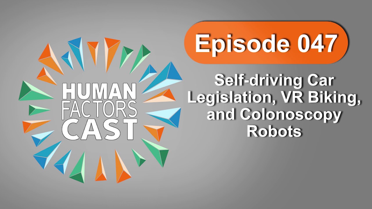 Human Factors Cast E047 - Self-driving Car Legislation, VR Biking, and Colonoscopy Robots