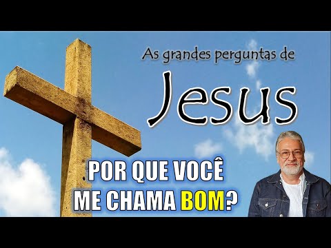 ?Por quê me chamas bom se bom somente é meu Pai? - Jesus disse: