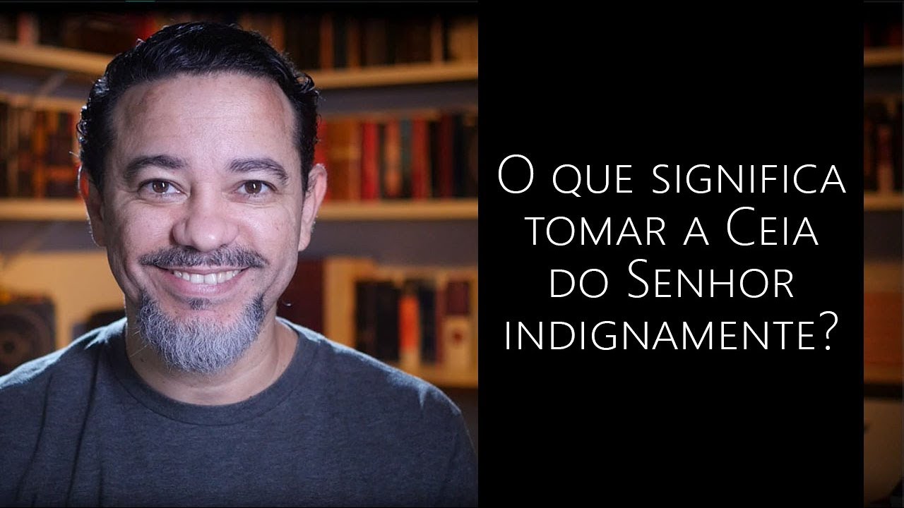 O que significa tomar a Ceia do Senhor indignamente?