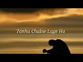 Tanha Chalne Lage Ho Kitne Sambhal Gaye Ho Sad Lyrics