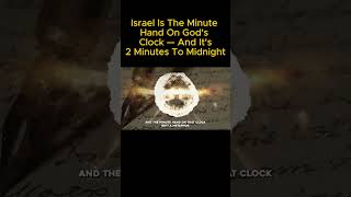 Israel Is The Minute Hand On God’s Clock — And It’s 2 Minutes To Midnight