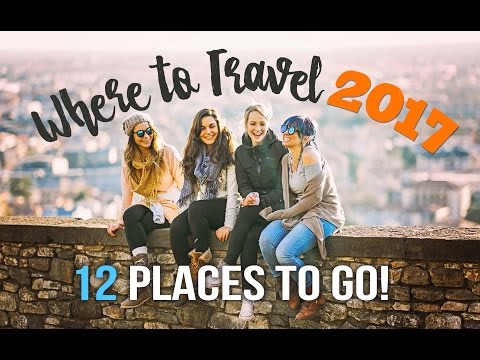 WHERE to TRAVEL in 2017: 12 PLACES TO GO !