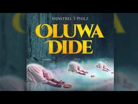 OLUWA DIDE - THE CHANT || MINSTREL T-PHILZ