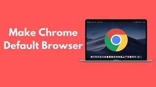 How to Make Google Chrome Your Default Browser on Mac