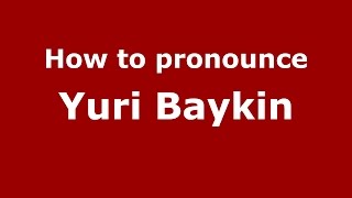 How to pronounce Yuri Baykin