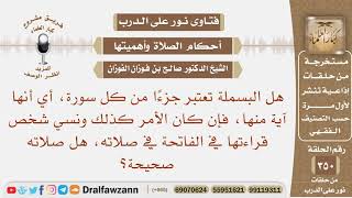 هل البسملة تعتبر جزءا من كل سورة وإذا كان كذلك ونسي شخص قراءتها في الفاتحة في صلاته، هل صلاته صحيحة؟