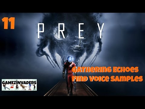 PREY 2017! Gathering Echoes Find Voice Samples! Playthrough Part 11