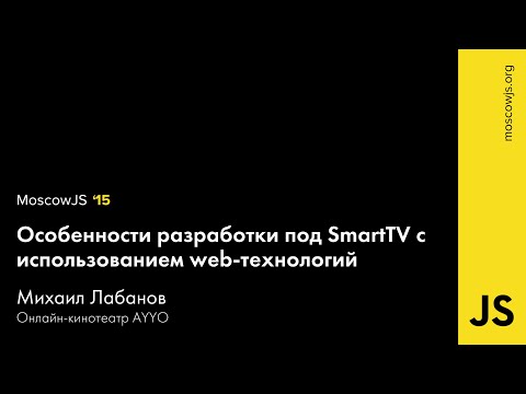 MoscowJS 15 — Особенности разработки под SmartTV с использованием web-технологий — Михаил Лабанов