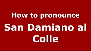 How to pronounce San Damiano Al Colle