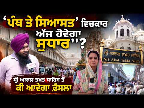 ‘‘ਪੰਥ ਤੇ ਸਿਆਸਤ‌ ਵਿਚਕਾਰ ਅੱਜ ਹੋਵੇਗਾ ਸੁਧਾਰ’’?,  ਸ੍ਰੀ ਅਕਾਲ ਤਖ਼ਤ ਸਾਹਿਬ ਤੋਂ ਕੀ ਆਵੇਗਾ ਫ਼ੈਸਲਾ