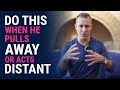 Do This When He Pulls Away Or Acts Distant | Relationships Advice for Women by Mat Boggs