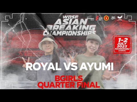 Royal vs Ayumi ► BGIRLS QUARTER FINAL  ► ASIAN BREAKING CHAMPIONSHIPS 2023
