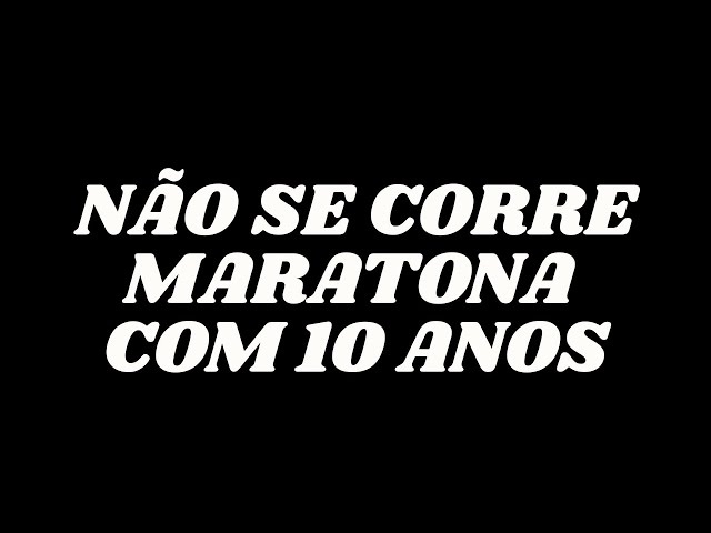 NÃO SE CORRE MARATONA COM 10 ANOS!