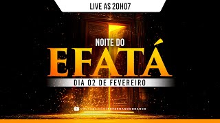NOITE DO EFATÁ - 02/02/2025 - 20H07
