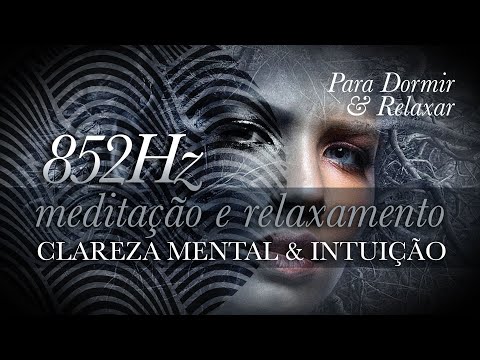➤ 852Hz - MÚSICA PARA CLAREZA MENTAL E ESTIMULAR INTUIÇÃO - TOMAR DECISÕES. Frequência de ouro.