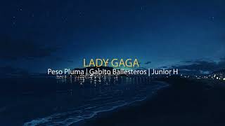 Lady Gaga | Peso Pluma | Gabito Ballesteros | Junior H (Videos Lyric)