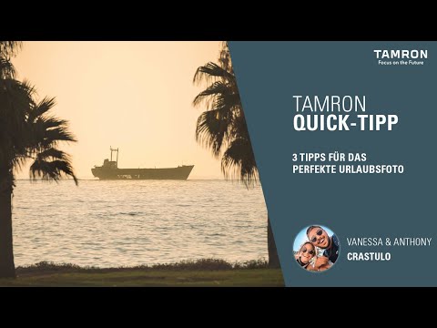 3 Tipps für das perfekte Urlaubsfoto – TAMRON Quick Tipp