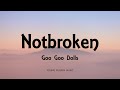 Goo Goo Dolls - Notbroken (Lyrics) - Something For The Rest Of Us (2010)
