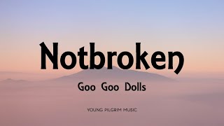 Goo Goo Dolls - Notbroken (Lyrics) - Something For The Rest Of Us (2010)