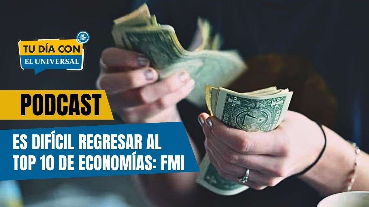 ¿Regresar al top 10 de grandes economías? El FMI  lo ve difícil | TU DÍA CON EL UNIVERSAL