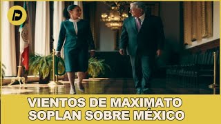 Vientos de Maximato soplan en México