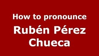 How to pronounce Rubén Pérez Chueca