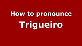 How to pronounce Trigueiro