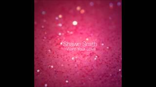 Shawn Smith - I Want Your Love