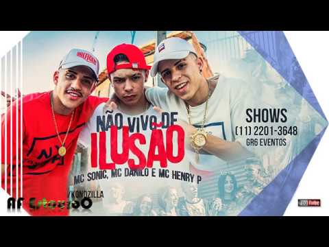 MC Sonic, MC Danilo e MC Henry P - Não Vivo De Ilusão