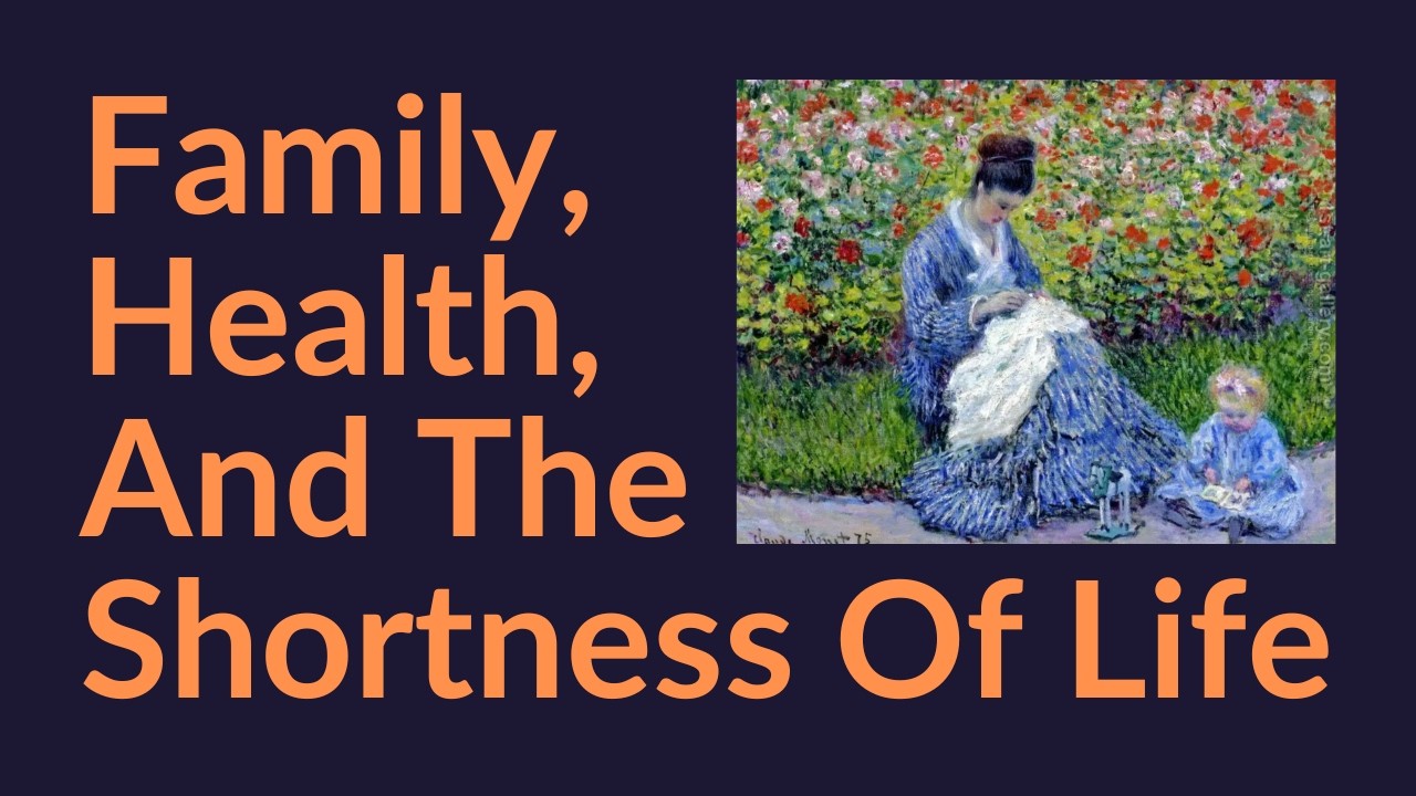 Family, Health, and The Shortness of Life